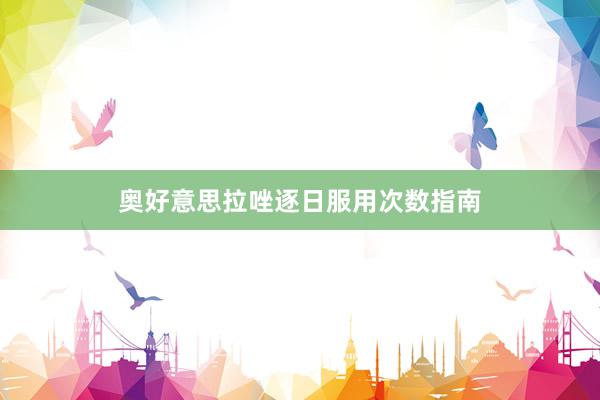 奥好意思拉唑逐日服用次数指南